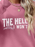 THE HELL I WON'T Round Neck Long Sleeve Sweatshirt - Ladyez