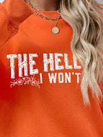 THE HELL I WON'T Round Neck Long Sleeve Sweatshirt - Ladyez