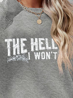THE HELL I WON'T Round Neck Long Sleeve Sweatshirt - Ladyez
